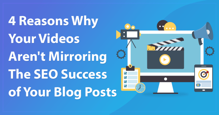 4 Reasons Why Your Videos Aren’t as Successful as Your Blog Posts